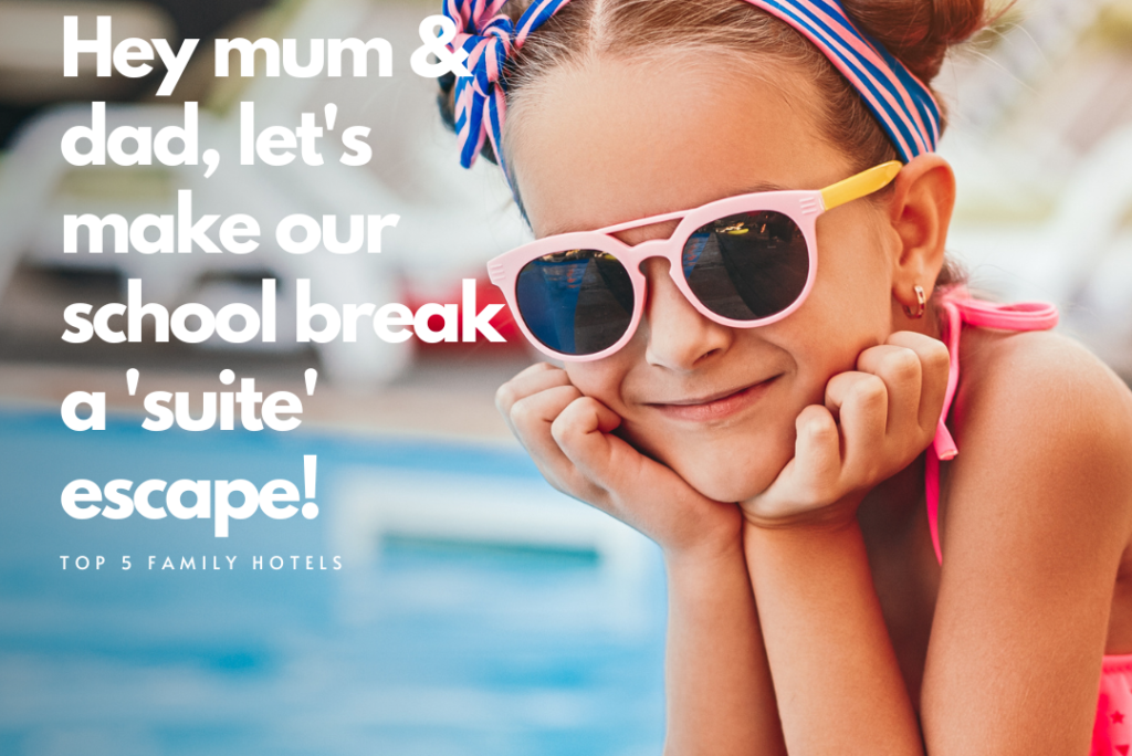 Top 5 family hotels to book this school holiday!